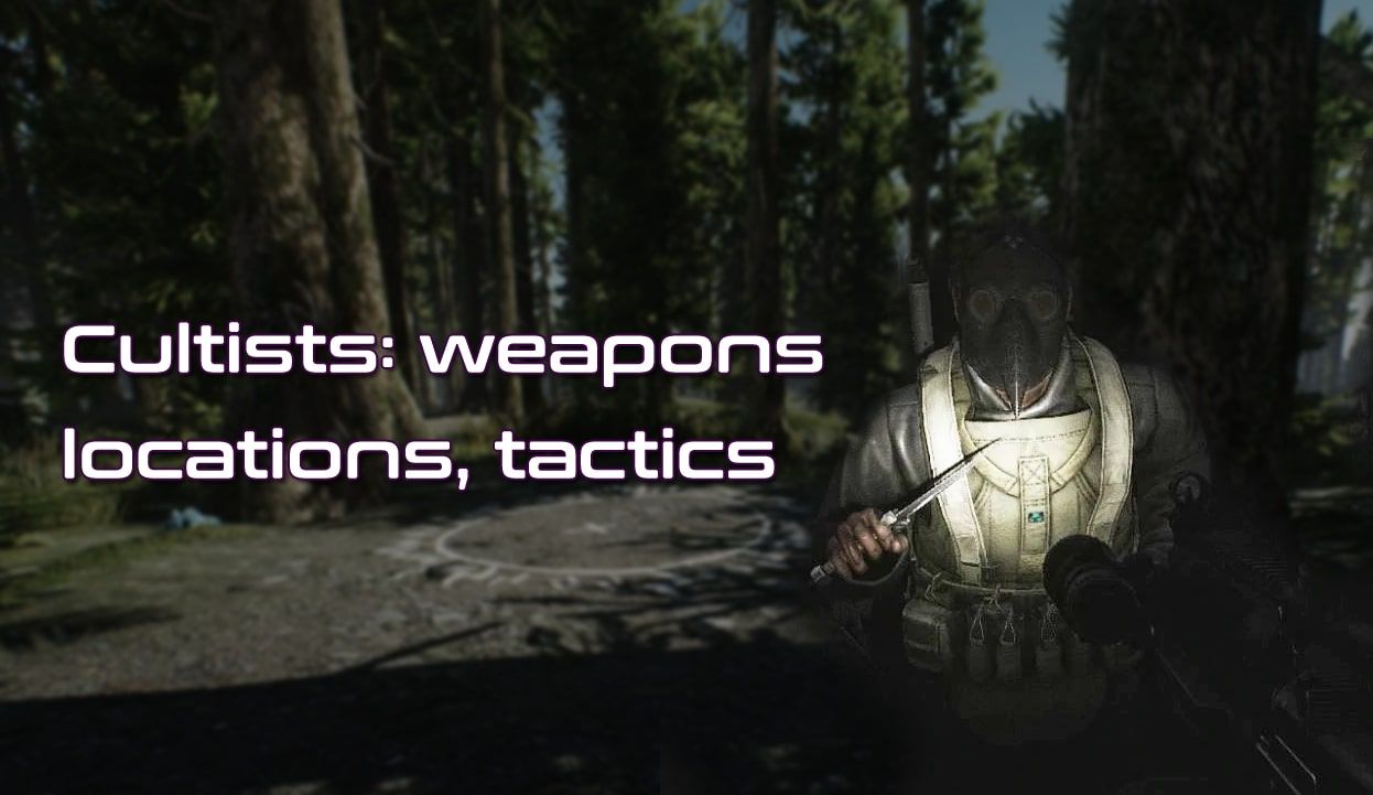 EfT Cultists guide: Locations, Weapons, Tactics